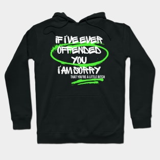 If I've Ever Offended You I'm Sorry That You're a Little Bitch Hoodie